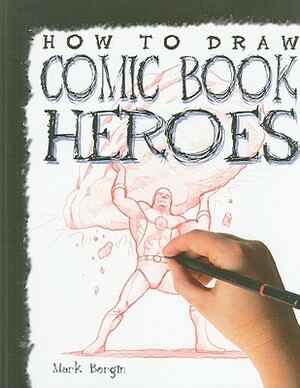 How to Draw Comic Book Heroes by Mark Bergin