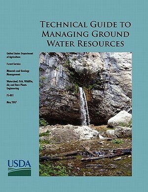 Technical Guide to Managing Ground Water Resources by U. S. Department of Agriculture, U. S. Forestry Service, Steve Glasser