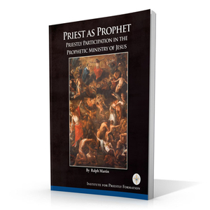 Priest as Prophet: Priestly Participation in the Prophetic Ministry of Jesus by Ralph Martin