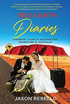 Red Earth Diaries: A Migrant Couple's Backpacking Adventure in Australia by Jason Rebello