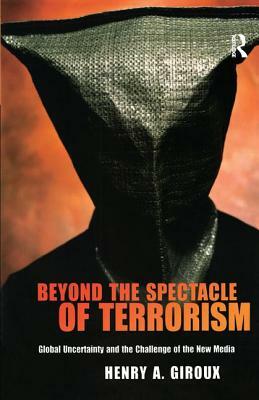 Beyond the Spectacle of Terrorism: Global Uncertainty and the Challenge of the New Media by Henry A. Giroux