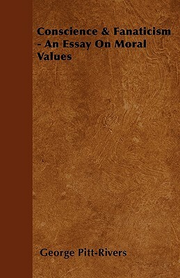 Conscience & Fanaticism - An Essay On Moral Values by George Pitt-Rivers