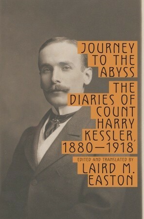 Journey to the Abyss: The Diaries of Count Harry Kessler, 1880-1918 by Harry Graf Kessler, Laird Easton