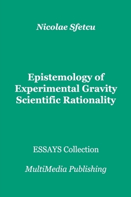 Epistemology of Experimental Gravity - Scientific Rationality by Nicolae Sfetcu