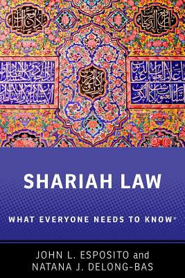 Shariah: What Everyone Needs to Know(r) by Natana J. DeLong-Bas, John L. Esposito