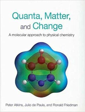 Quanta, Matter and Change: A Molecular Approach to Physical Chemistry by Julio de Paula, Peter Atkins, Ron Friedman