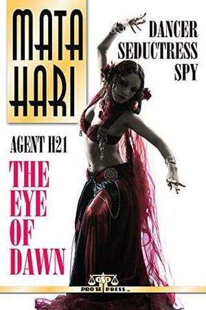 Mata Hari: Agent 21-The Eye of Dawn by James Hopwood, Justin Manuel Sawyer, A.S. Crowder, Marie Beaud, E.W. Farnsworth, Shannon Court, Simone Torey