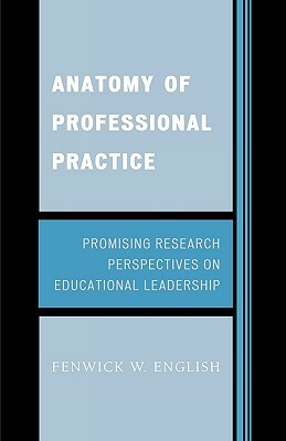 Anatomy of Professional Practice: Promising Research Perspectives on Educational Leadership by Fenwick W. English