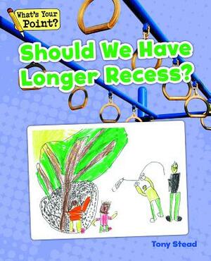 Should We Have Longer Recess? by Tony Stead