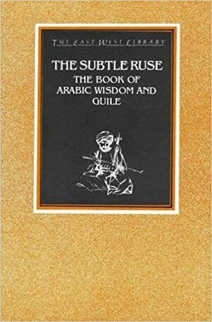 The Subtle Ruse: The Book Of Arabic Wisdom And Guile by René R. Khawam, Anonymous