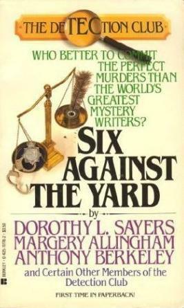 Six Against the Yard by Dorothy L. Sayers, Anthony Berkeley, Agatha Christie, The Detection Club, Ronald Knox, Margery Allingham, George W. Cornish, Russell Thorndike, Freeman Wills Crofts