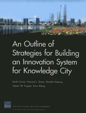 An Outline of Strategies for Building an Innovation System for Knowledge City by Howard J. Shatz, Keith Crane, Shanthi Nataraj