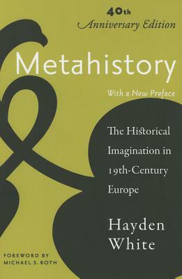 Metahistory: The Historical Imagination in Nineteenth-Century Europe by Hayden White