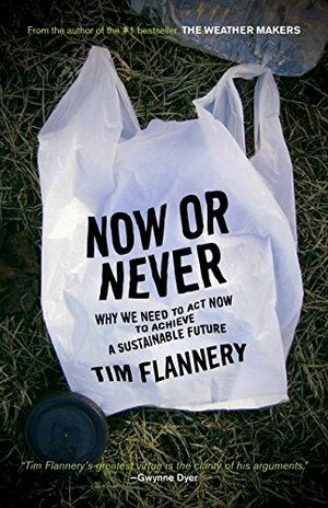 Now Or Never: Why We Need To Act Now To Achieve A Sustainable Fut by Tim Flannery