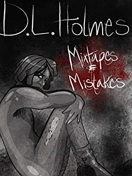 Mixtapes and Mistakes by D.L. Holmes