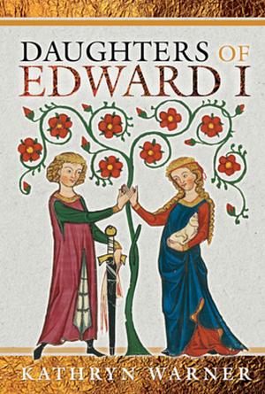 Daughters of Edward I by Kathryn Warner