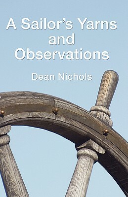 A Sailor's Yarns and Observations by Dean Nichols
