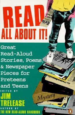 Read All About It!: Great Read-Aloud Stories, Poems, and Newspaper Pieces for Preteens and Teens by Jim Trelease, Jim Trelease