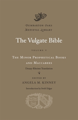 The Vulgate Bible, Volume V: The Minor Prophetical Books and Maccabees, Douay-Rheims Translation by 