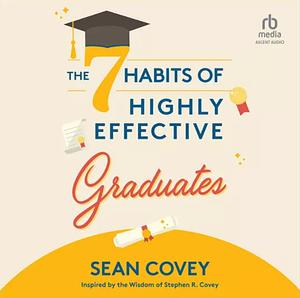 The 7 Habits of Highly Effective Graduates by Sean Covey