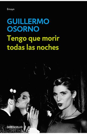 Tengo que morir todas las noches by Guillermo Osorno