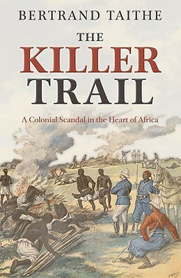 The Killer Trail: a Colonial Scandal in the Heart of Africa by Frank L'Engle Williams, Bertrand Taithe