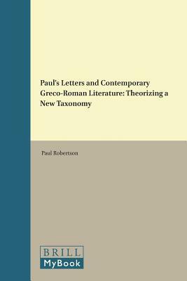 Paul's Letters and Contemporary Greco-Roman Literature: Theorizing a New Taxonomy by Paul Robertson