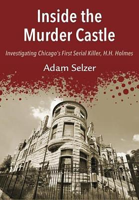 The Murder Castle of HH Holmes: Expanded Edition by Adam Selzer