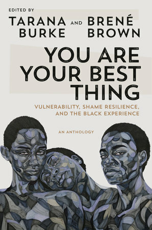 You Are Your Best Thing: Vulnerability, Shame Resilience, and the Black Experience by Tarana Burke, Brené Brown