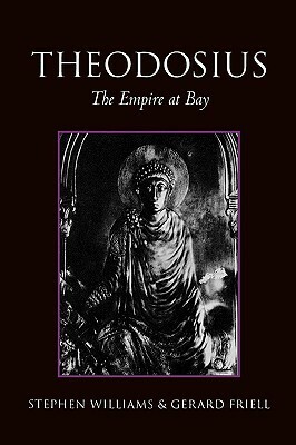 Theodosius: The Empire at Bay by Gerard Friell, Stephen Williams