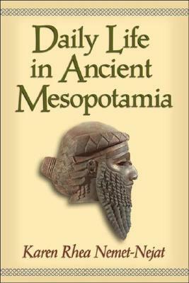 Daily Life in Ancient Mesopotamia by Karen Rhea Nemet-Nejat