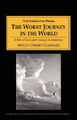 The Worst Journey in the World: A Tale of Loss and Courage in Antarctica by Apsley Cherry-Garrard