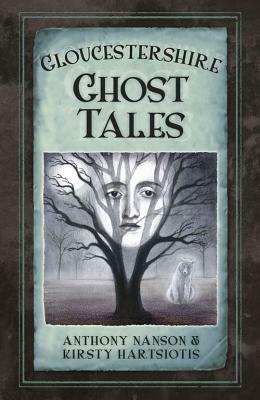 Gloucestershire Ghost Tales by Kirsty Hartsiotis, Anthony Nanson
