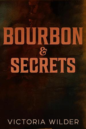 Bourbon & Secrets by Victoria Wilder