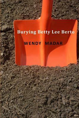 Burying Betty Lee Berto by Wendy Madar