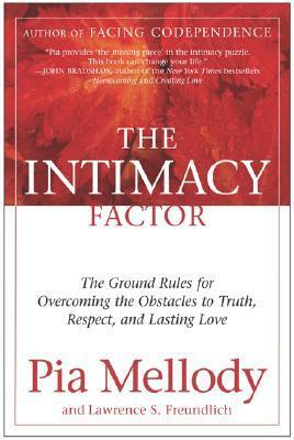 The Intimacy Factor: The Ground Rules for Overcoming the Obstacles to Truth, Respect, and Lasting Love by Lawrence S. Freundlich, Pia Mellody