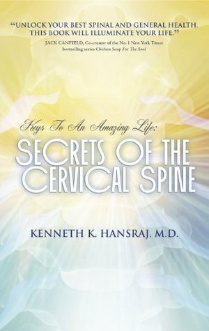 Keys to An Amazing Life: Secrets of the Cervical Spine by Kenneth K. Hansraj, Chris Miller, Marcia Griffin Hansraj, Alan Shapiro, Gary Crumpler, Alison Rayner, Michael Palumbo, Jeff Karg