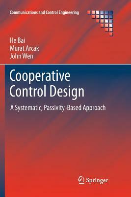 Cooperative Control Design: A Systematic, Passivity-Based Approach by John Wen, He Bai, Murat Arcak