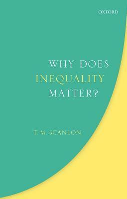 Why Does Inequality Matter? by T.M. Scanlon