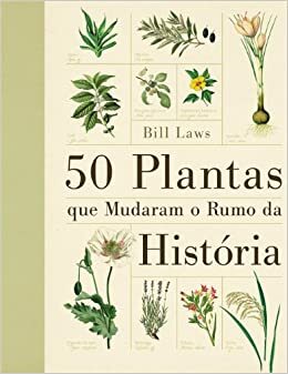 50 Plantas Que Mudaram o Rumo da História by Bill Laws, Ivo Korytowski
