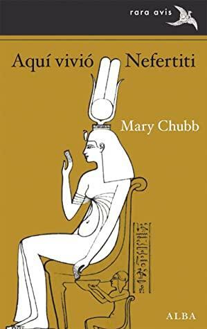 Aquí vivió Nefertiti by Mary Chubb