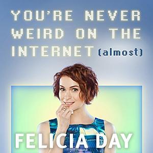 You're Never Weird on the Internet (Almost) by Felicia Day