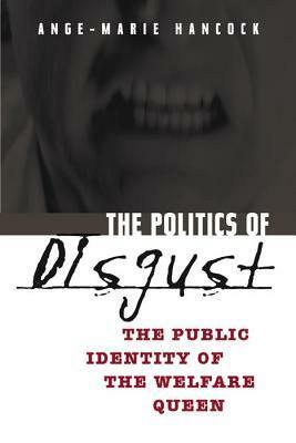 The Politics of Disgust: The Public Identity of the Welfare Queen by Ange-Marie Hancock