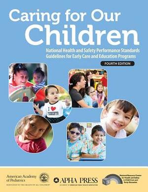 Caring for Our Children: National Health and Safety Performance Standards; Guidelines for Early Care and Education Programs by American Academy of Pediatrics, National Resource Center for Health and