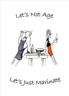 Let's Not Age, Let's Just Marinate by Bev Williams