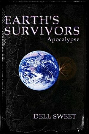 Earth's Survivors Apocalypse by Wendell G. Sweet, George Dell