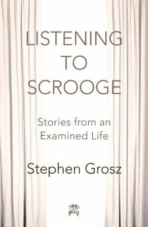 Listening to Scrooge: Stories from an Examined Life by Stephen Grosz