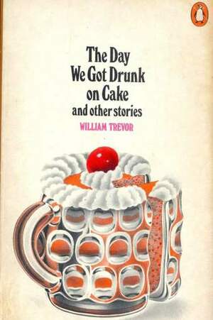 The Day We Got Drunk on Cake and Other Stories by William Trevor