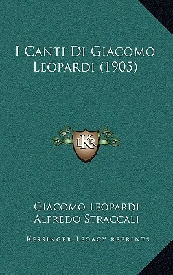 I Canti Di Giacomo Leopardi (1905) by Alfredo Straccali, Giacomo Leopardi