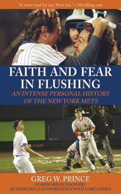 Faith and Fear in Flushing: An Intense Personal History of the New York Mets by Greg W. Prince